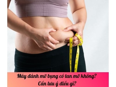 Máy đánh mỡ bụng cơ tan mỡ không? Cần lưu ý điều gì?