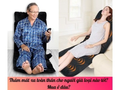 Thảm mát xa toàn thân cho người già loại nào tốt? Mua ở đâu?