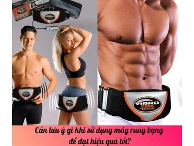 Cần lưu ý gì khi sử dụng máy rung bụng để đạt hiệu quả tốt?