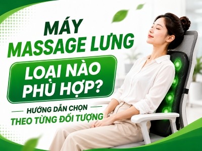 Máy Massage Lưng Loại Nào Phù Hợp? Hướng Dẫn Chọn Theo Từng Đối Tượng